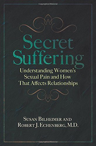Secret Suffering: How Women's Sexual and Pelvic Pain Affects Their Relationships (Sex, Love, and Psychology)