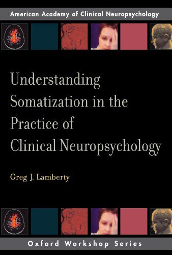 Understanding Somatization in the Practice of Clinical Neuropsychology (AACN Workshop Series)
