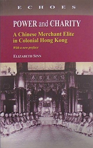 Power and Charity: A Chinese Merchant Elite in Colonial Hong Kong (with a new preface) (Echoes: Classics of Hong Kong Culture and History)