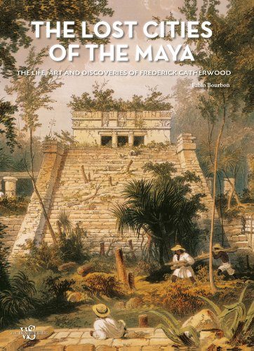The Lost Cities of the Maya: The Life, Art, and Discoveries of Frederick Catherwood