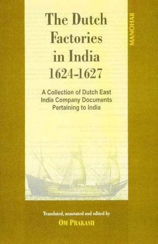 Dutch Factories in India 1624-1627: A Collection of Dutch East India Company Documents Pertaining to India: v2 1624-7 (v. 2)