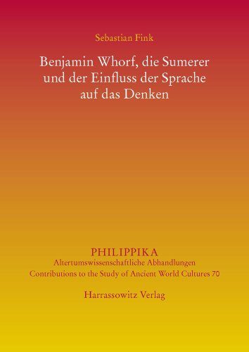 Benjamin Whorf, Die Sumerer Und Der Einfluss Der Sprache Auf Das Denken (Philippika) (German Edition)