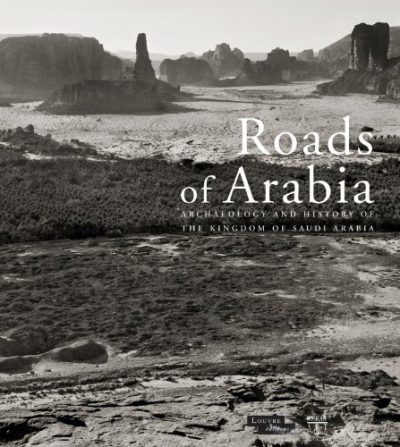 Roads of Arabia: Archaeology and History of the Kingdom of Saudi Arabia