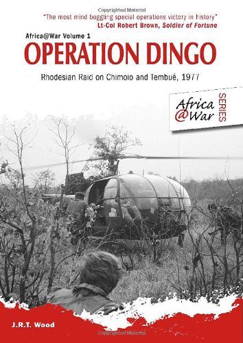 OPERATION DINGO: Rhodesian Raid on Chimoio and Tembue' 1977 (Africa@War)