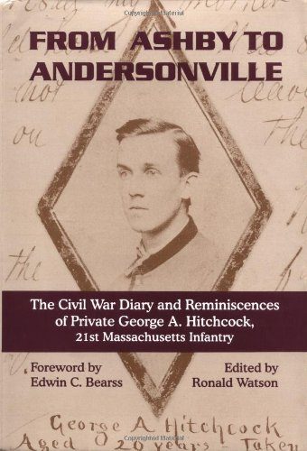 From Ashby To Andersonville: The Civil War Diary And Reminiscences Of Private George A. Hitchcock, 21st Massachusetts Infantry