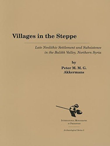Villages in the Steppe: Late Neolithic Settlement and Subsistence in the Balikh Valley, Northern Syria (Archaeological Series, 5)