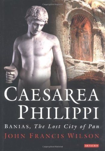 Caesarea Philippi: Banias, The Lost City of Pan