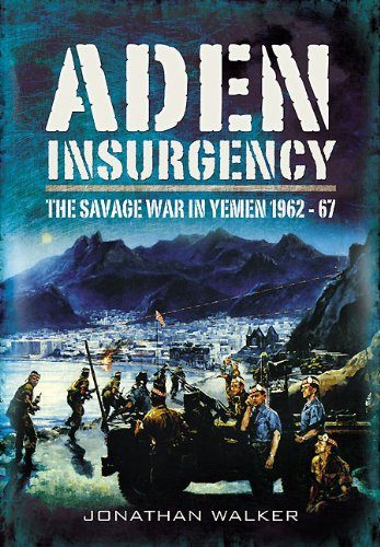 Aden Insurgency: The Savage War in Yemen 1962-67
