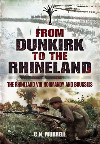 FROM DUNKIRK TO THE RHINELAND: The Rhineland via Normandy and Brussels
