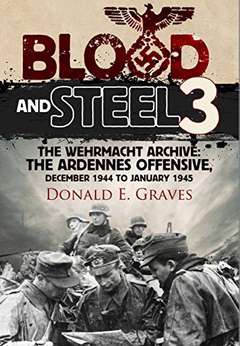 Blood and Steel 3: The Wehrmacht Archive the Ardennes Offensive, December 1944 to January 1945
