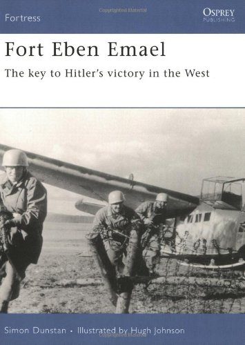 Fort Eben Emael: The Key to Hitler's Victory in the West (Fortress)
