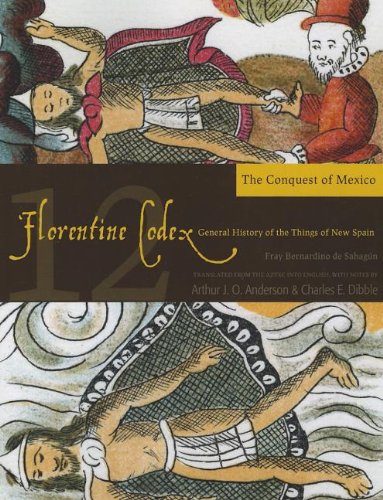 Florentine Codex: Book 12: Book 12: The Conquest of Mexico (Florentine Codex: General History of the Things of New Spain)
