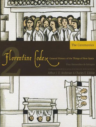 Florentine Codex: Book 2: Book 2: The Ceremonies (Florentine Codex: General History of the Things of New Spain)