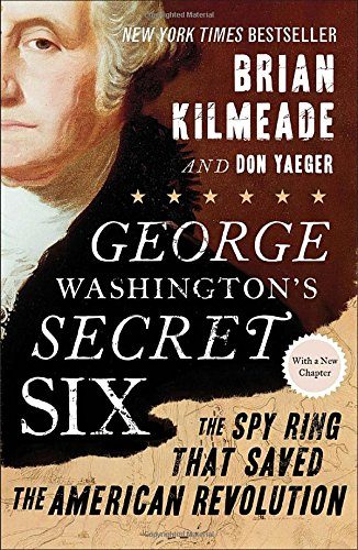 George Washington's Secret Six: The Spy Ring That Saved the American Revolution