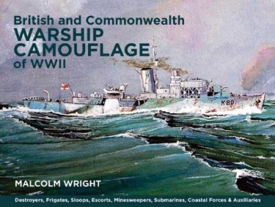 British and Commonwealth Warship Camouflage of WWII: Destroyers, Frigates, Sloops, Escorts, Minesweepers, Submarines, Coastal Forces and Auxiliaries