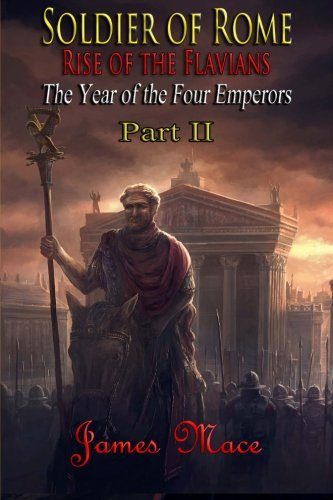 Soldier of Rome: Rise of the Flavians: The Year of the Four Emperors - Part II (Volume 2)