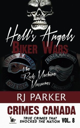 Hell's Angels Biker Wars: The Rock Machine Massacres (Crimes Canada: True Crimes That Shocked the Nation) (Volume 8)