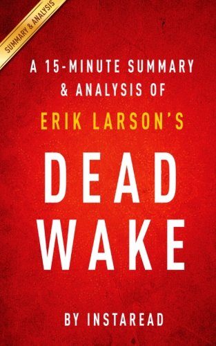 A 15-minute Summary & Analysis of Erik Larson's Dead Wake: The Last Crossing of the Lusitania