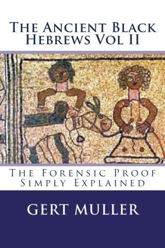 The Ancient Black Hebrews Vol II: The Forensic Proof Simply Explained