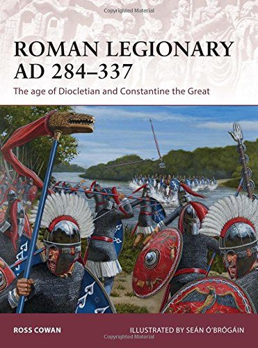Roman Legionary AD 284-337: The age of Diocletian and Constantine the Great (Warrior)