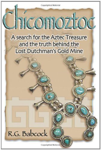 Chicomoztoc: A search for the Aztec Treasure and the truth behind the Lost Dutchman's Gold Mine
