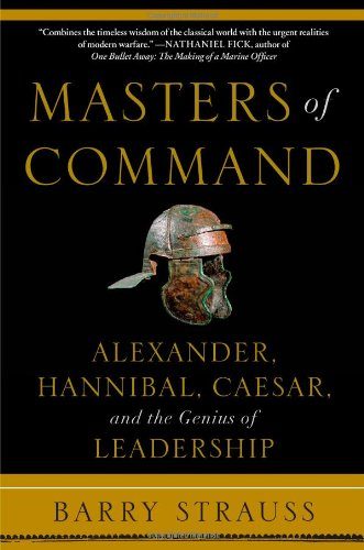 Masters of Command: Alexander, Hannibal, Caesar, and the Genius of Leadership