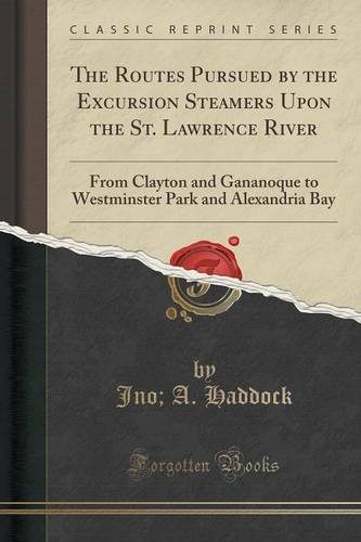 The Routes Pursued by the Excursion Steamers Upon the St. Lawrence River: From Clayton and Gananoque to Westminster Park and Alexandria Bay (Classic Reprint)