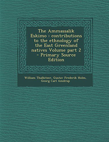 The Ammassalik Eskimo: contributions to the ethnology of the East Greenland natives Volume part 2 - Primary Source Edition