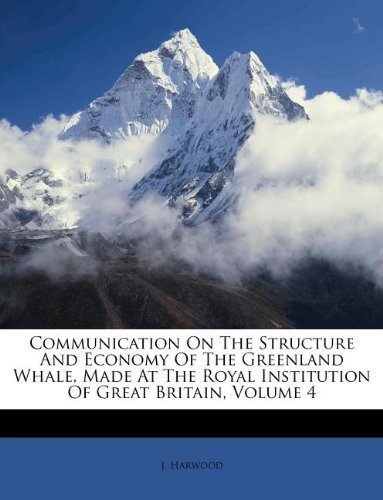 Communication On The Structure And Economy Of The Greenland Whale, Made At The Royal Institution Of Great Britain, Volume 4