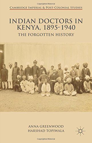 Indian Doctors in Kenya, 1895-1940: The Forgotten History (Cambridge Imperial and Post-Colonial Studies Series)