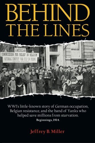 Behind the Lines: WWI's little-known story of German occupation, Belgian resistance, and the band of Yanks who helped save millions from starvation.