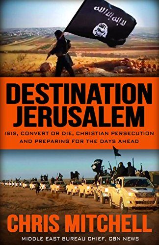 Destination Jerusalem: Isis, "convert or Die," Christian Persecution and Preparing for the Days Ahead