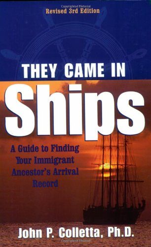 They Came in Ships: Finding Your Immigrant Ancestor's Arrival Record (3rd Edition)