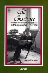 The Call of Conscience: French Protestant Responses to the Algerian War, 1954-1962 (Editions SR)