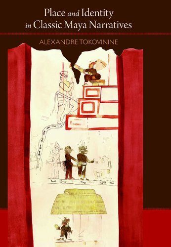 Place and Identity in Classic Maya Narratives (Dumbarton Oaks Pre-Columbian Art and Archaeology Studies Series)