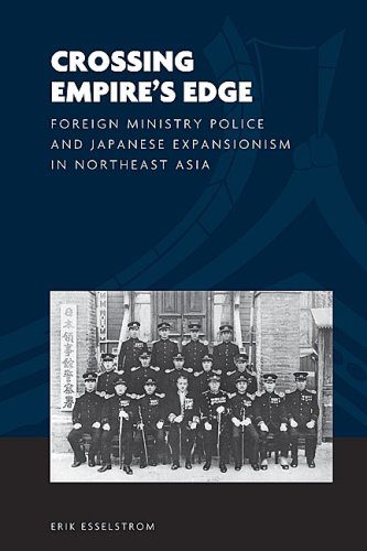 Crossing Empire's Edge: Foreign Ministry Police and Japanese Expansionism in Northeast Asia (The World of East Asia)