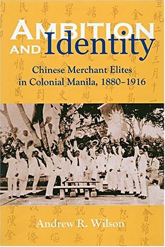 Ambition and Identity: Chinese Merchant Elites in Colonial Manila, 1880-1916