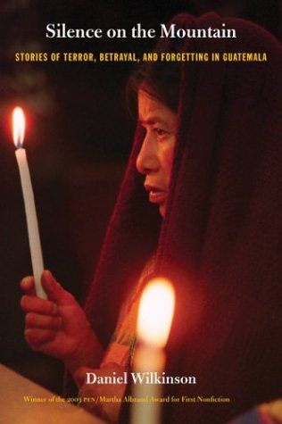 Silence on the Mountain: Stories of Terror, Betrayal, and Forgetting in Guatemala (American Encounters/Global Interactions)