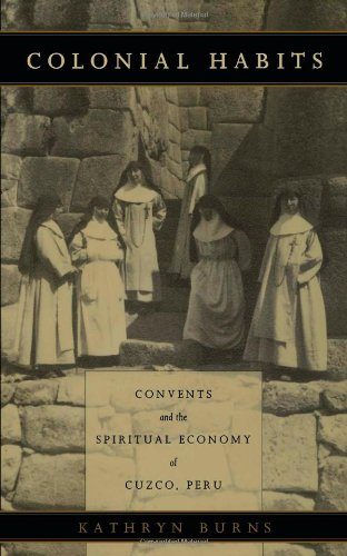 Colonial Habits: Convents and the Spiritual Economy of Cuzco, Peru
