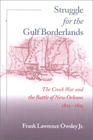 Struggle for the Gulf Borderlands: The Creek War and the Battle of New Orleans, 1812-1815