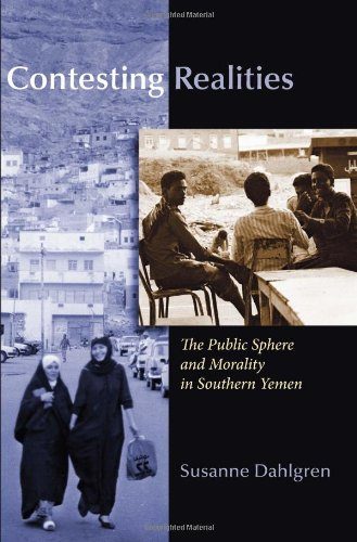 Contesting Realities: Public Sphere and Morality in Southern Yemen (Gender, Culture, and Politics in the Middle East)