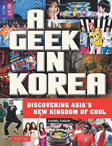 A Geek in Korea: Discovering Asian's New Kingdom of Cool