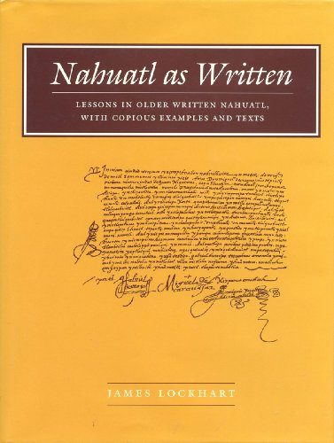 Nahuatl as Written: Lessons in Older Written Nahuatl, with Copious Examples and Texts (Nahuatl Series, No. 6.)