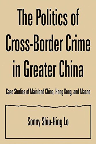 The Politics of Cross-border Crime in Greater China: Case Studies of Mainland China, Hong Kong, and Macao (Hong Kong Becoming China)