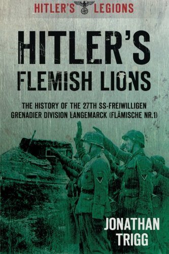 Hitler's Flemish Lions: The History of the SS-Freiwilligan Grenadier Division Langemarck (Flamische Nr. I) (Hitler's Legions)
