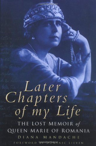 Later Chapters of My Life: The Lost Memoir of Queen Marie of Romania