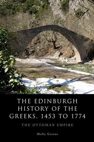 The Edinburgh History of the Greeks, 1453 to 1768: The Ottoman Empire (The Edinburgh History of the Greeks EUP)