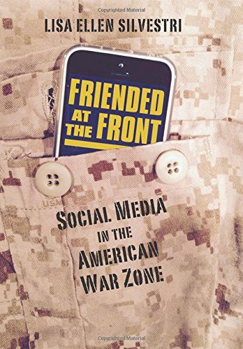 Friended at the Front: Social Media in the American War Zone (Modern War Studies)