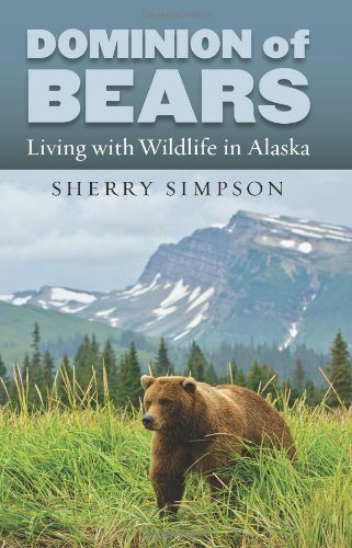 Dominion of Bears: Living with Wildlife in Alaska