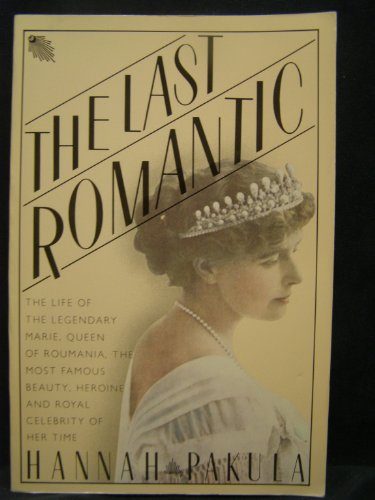 The Last Romantic: A Biography of Queen Marie of Roumania